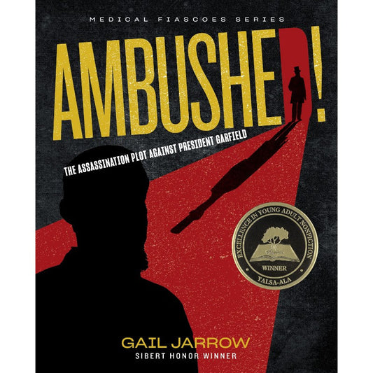 Ambushed!: The Assassination Plot Against President Garfield (Medical Fiascoes), by Gail Jarrow