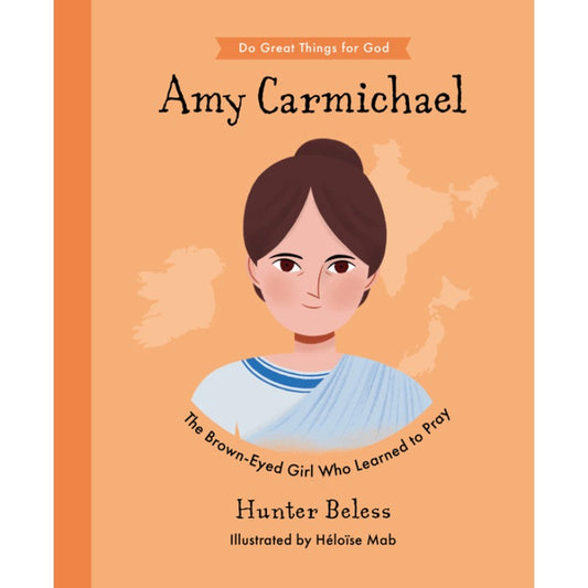 Amy Carmichael: The Brown-Eyed Girl Who Learned to Pray, by Hunter Beless
