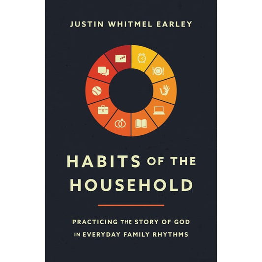 Habits of the Household, by Justin Whitmel Earley