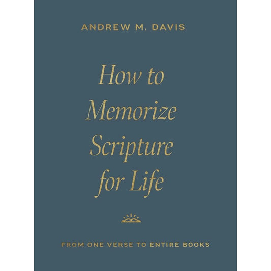 How to Memorize Scripture for Life: From One Verse to Entire Books, by Andrew M. Davis