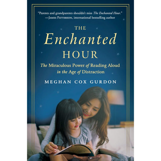 The Enchanted Hour: The Miraculous Power of Reading Aloud in the Age of Distraction, by Meghan Cox Gurdon