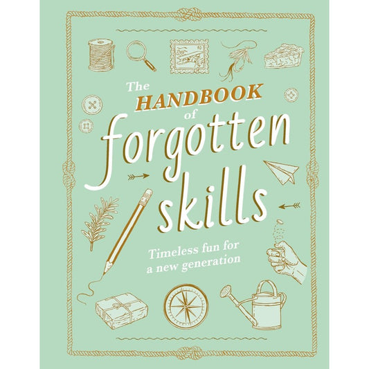 The Handbook of Forgotten Skills: Timeless Fun for a New Generation, by Elaine Batiste & Natalie Crowley