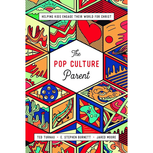 The Pop Culture Parent: Helping Kids Engage Their World for Christ, by Ted Turnau, E. Stephen Burnett, & Jared Moore 