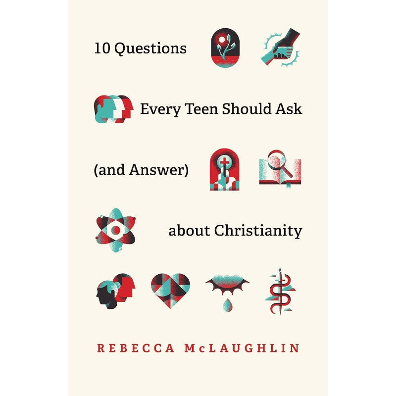 10 Questions Every Teen Should Ask (and Answer) about Christianity, by Rebecca McLaughlin 