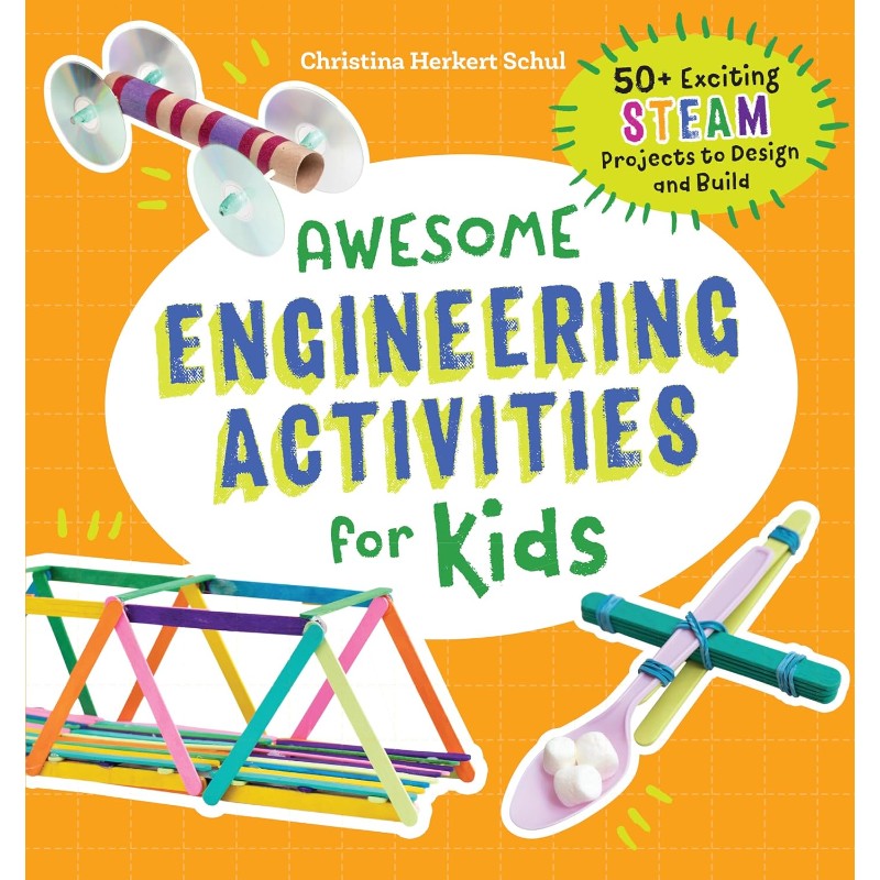 Awesome Engineering Activities for Kids: 50+ Exciting STEAM Projects to Design and Build, by Christina Schul
