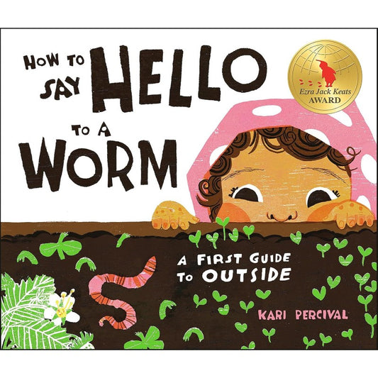 How to Say Hello to a Worm: A First Guide to Outside, by Kari Percival