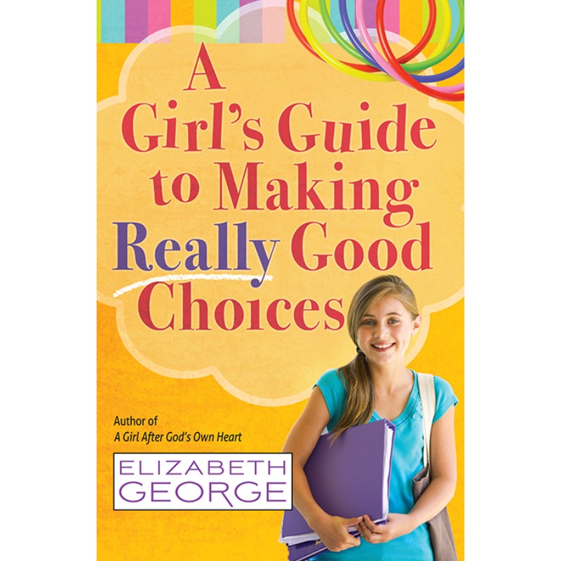 A Girl's Guide to Making Really Good Choices, by Elizabeth George
