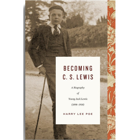 Becoming C. S. Lewis: A Biography of Young Jack Lewis, by Harry Lee Poe
