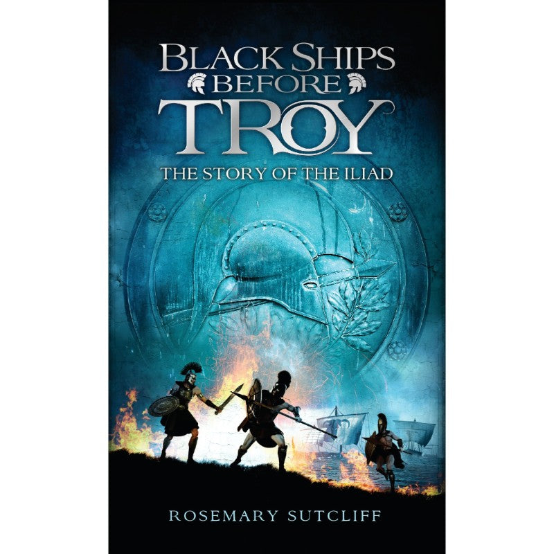 Black Ships Before Troy: The Story of 'The Iliad', by Rosemary Sutcliff