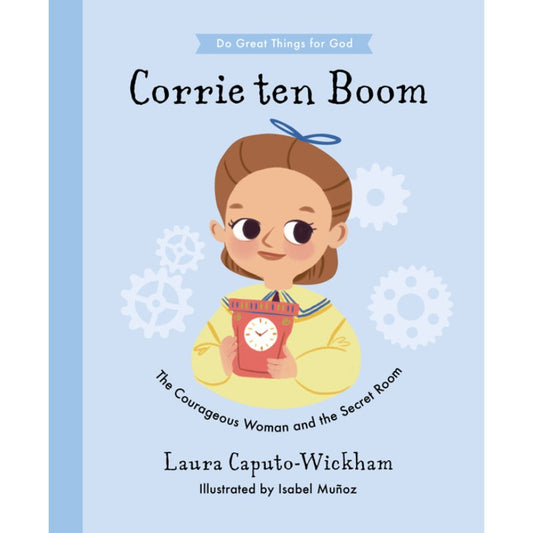 Corrie ten Boom: The Courageous Woman and The Secret Room, by Laura Caputo-Wickham