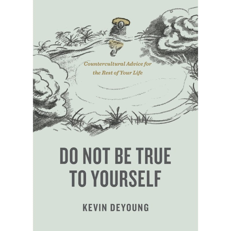 Do Not Be True to Yourself, by Kevin DeYoung