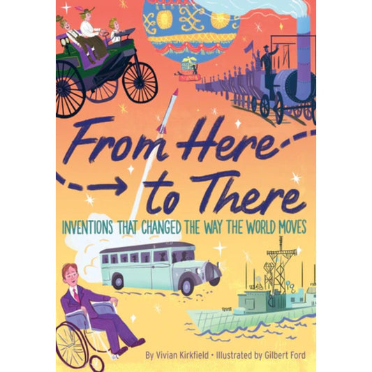 From Here to There: Inventions That Changed the Way the World Moves, by Vivian Kirkfield