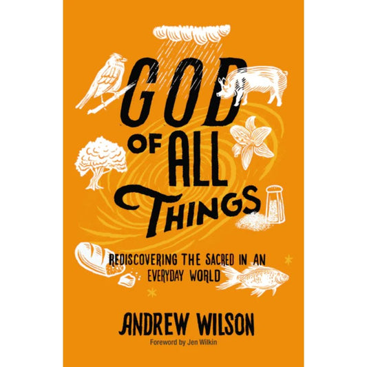 God of All Things: Rediscovering the Sacred in an Everyday World, by Andrew Wilson