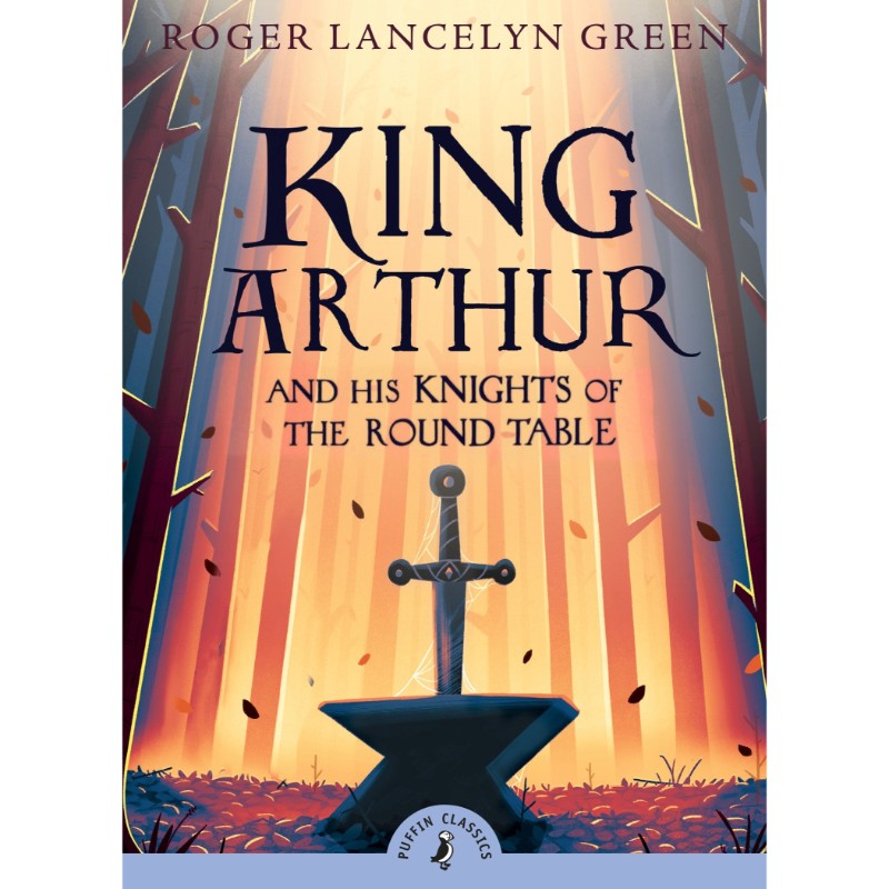 King Arthur and His Knights of the Round Table, by Roger Lancelyn Green
