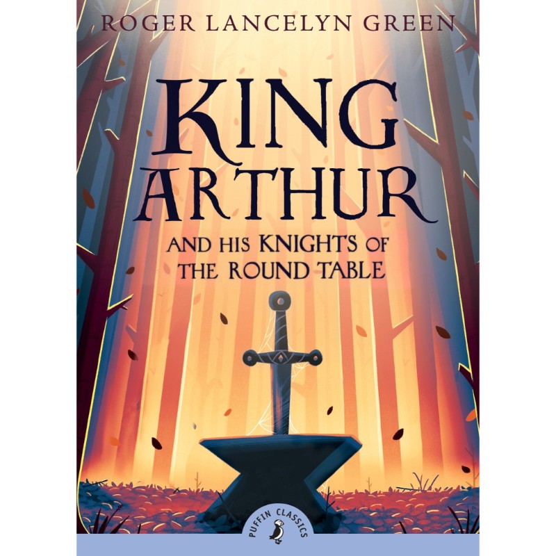 King Arthur and His Knights of the Round Table, by Roger Lancelyn Green