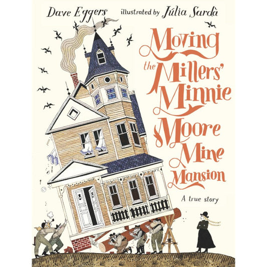 Moving the Millers' Minnie Moore Mine Mansion: A True Story, by Dave Eggers