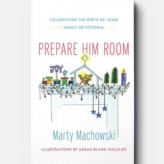 Prepare Him Room: Celebrating the Birth of Jesus Family Devotional, by Marty Machowski