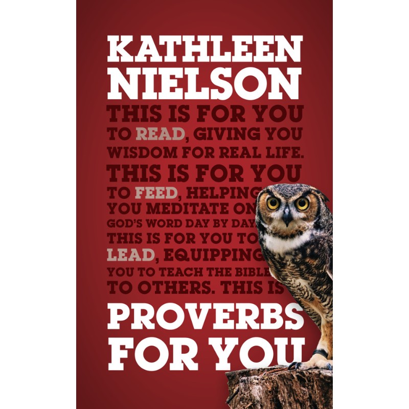 Proverbs for You: Giving You Wisdom for Real Life, by Kathleen Nielson