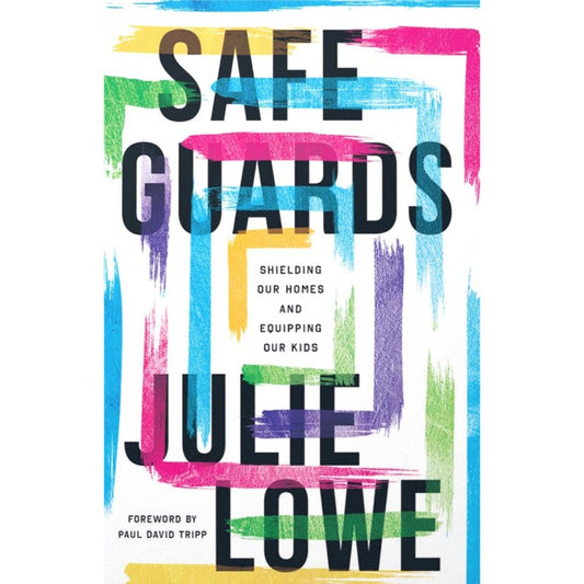 Safeguards: Shielding Our Homes and Equipping Our Kids, by Julie Lowe
