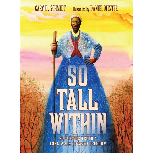 So Tall Within: Sojourner Truth's Long Walk Toward Freedom, by Gary D. Schmidt