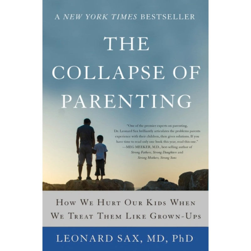 The Collapse of Parenting: How We Hurt Our Kids When We Treat Them Like Grown-ups, by Leonard Sax