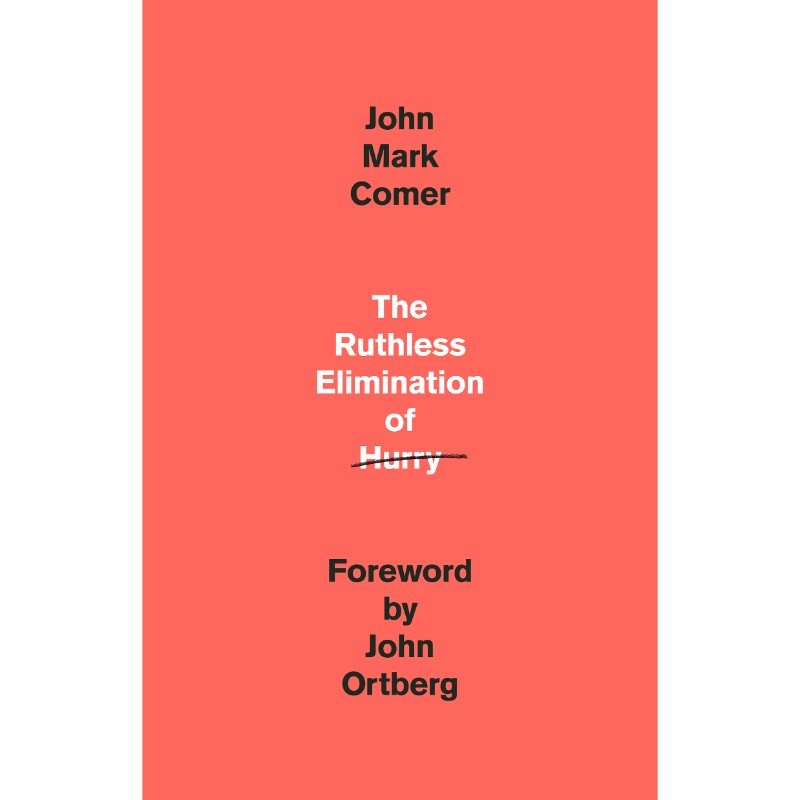 The Ruthless Elimination of Hurry, by John Mark Comer