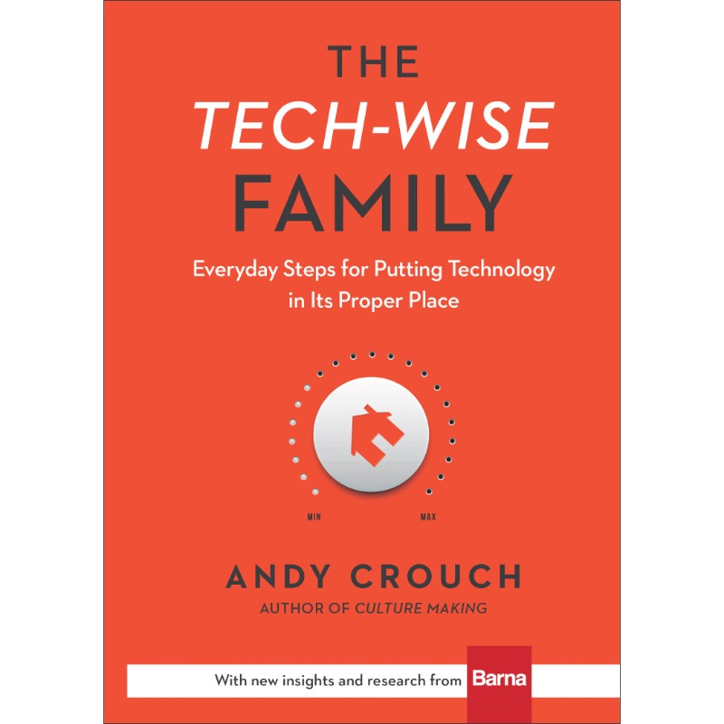 The Tech-Wise Family, by Andy Crouch
