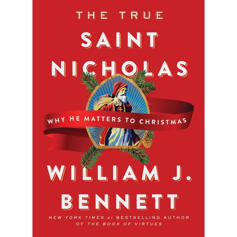 The True Saint Nicholas: Why He Matters to Christmas, by William J. Bennett