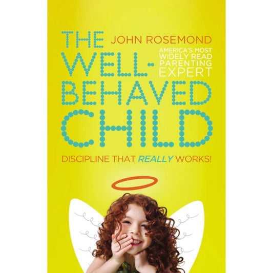 The Well-Behaved Child, by Dr. John Rosemond