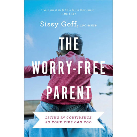The Worry-Free Parent, by Sissy Goff