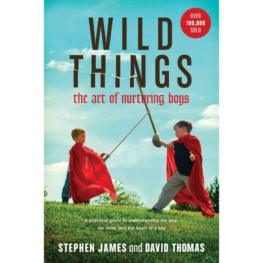 Wild Things: The Art of Nurturing Boys, by Stephen James & David Thomas